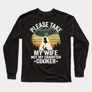 Please Take My Wife Not My Crawfish Cooker Funny Crawfish Long Sleeve T-Shirt